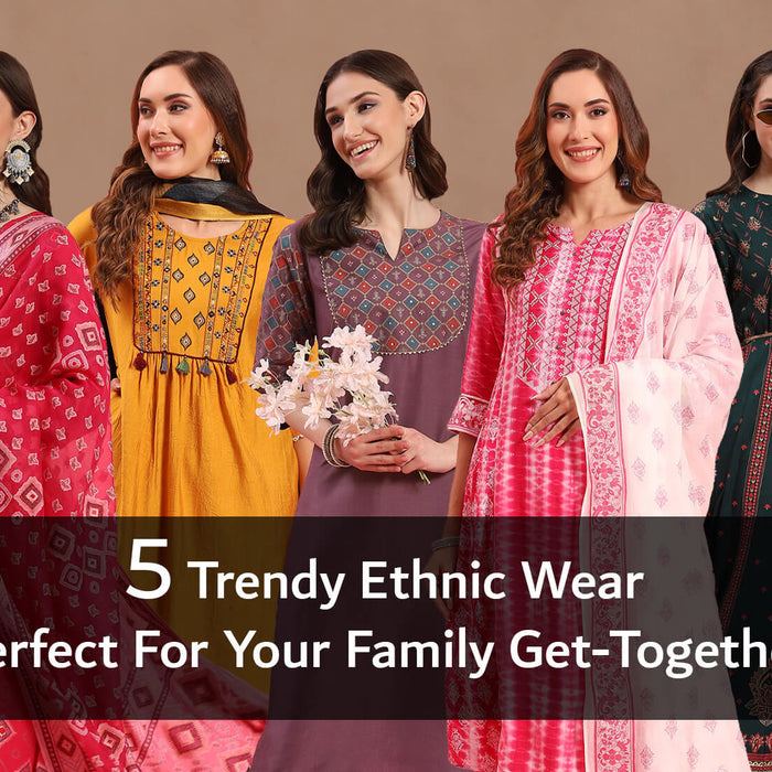 5 Trendy Ethnic Wear Perfect For Your Family Get-Togethers