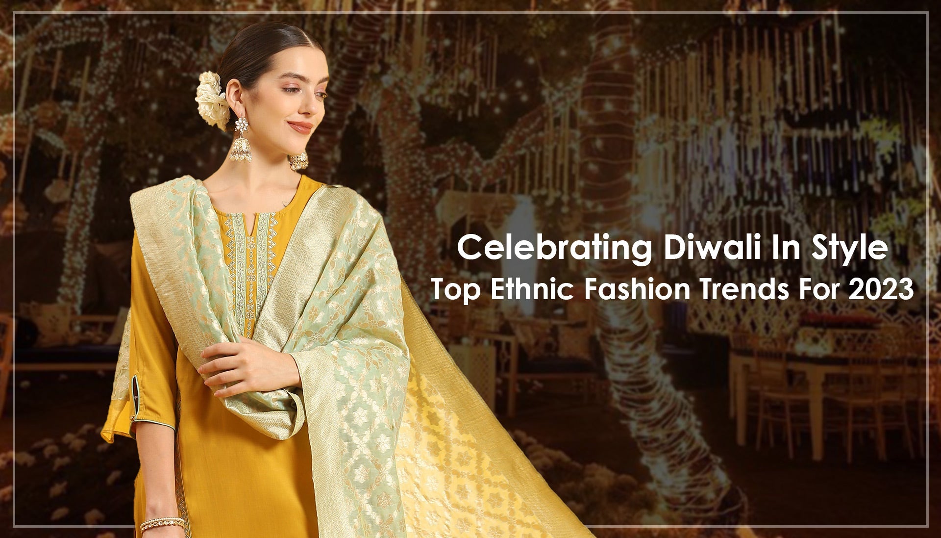 Celebrating Diwali In Style: Top Ethnic Fashion Trends For 2023.