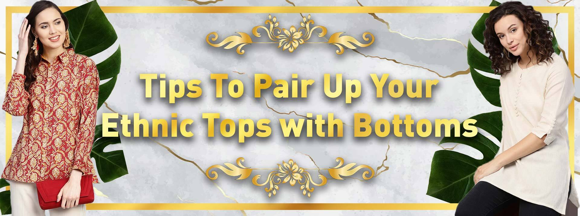 Tips To Pair Up Your Ethnic Tops with Bottoms.