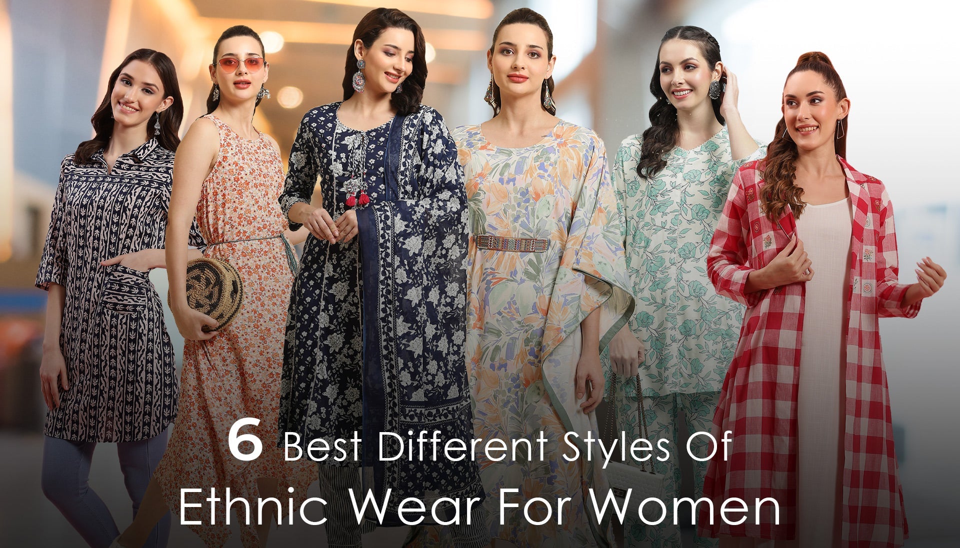 6 Best Different Styles Of Ethnic Wear For Women.
