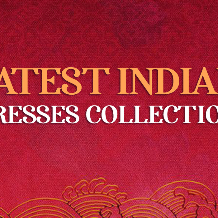 Latest Indian Dresses Collection That You Cannot Afford to Miss
