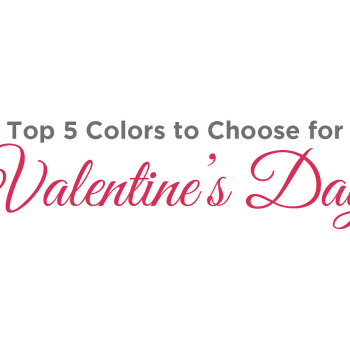 Top 5 Colors to Choose for Valentine’s Day
