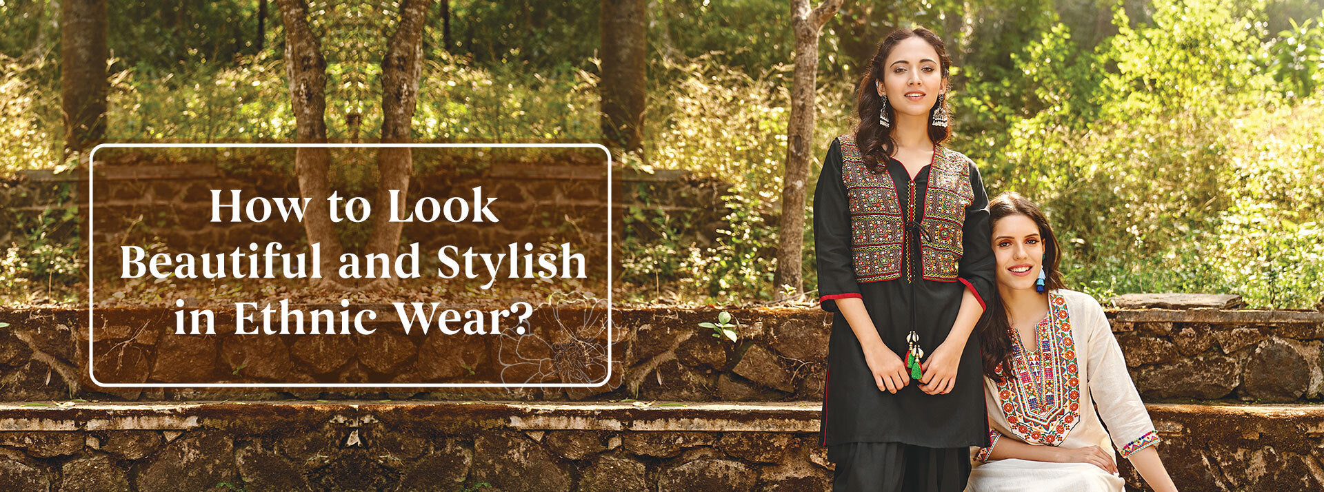 How to Look Beautiful and Stylish in Ethnic Wear?