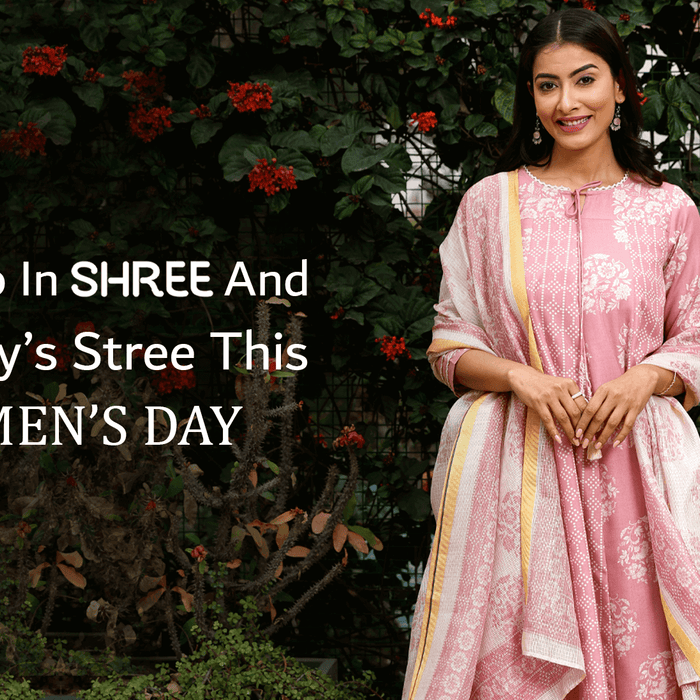 Dress up in Shree and Be Today’s Stree this Women’s Day