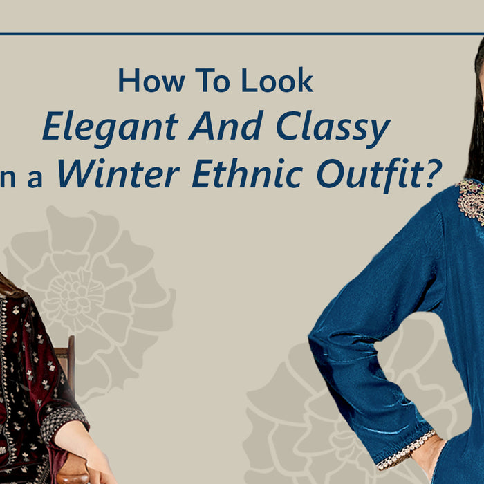 How to Look Elegant and Classy in a Winter Ethnic Outfit