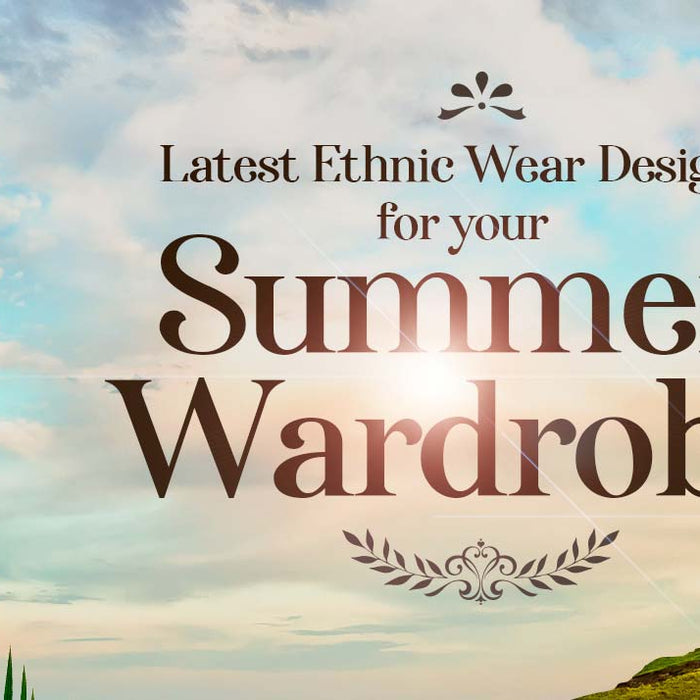 Do you have these Latest Ethnic Wear Designs in your Summer Wardrobe?