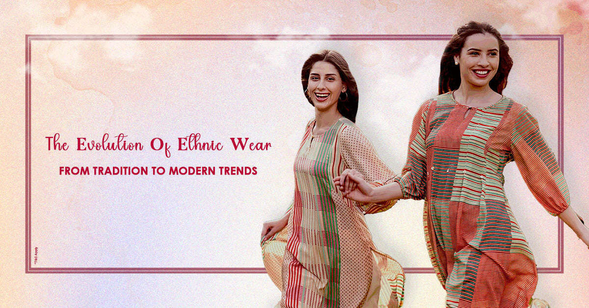 The Evolution Of Ethnic Wear: From Tradition To Modern Trends.