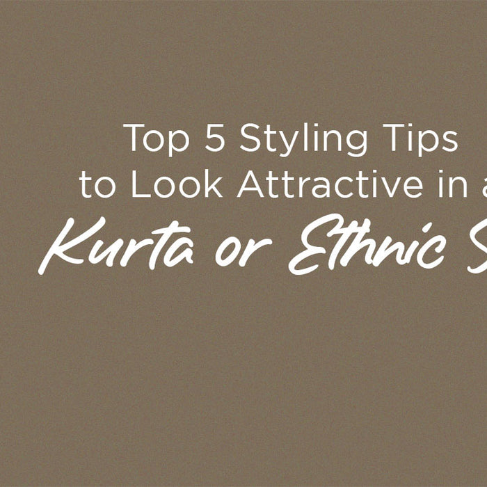 Top 5 Styling Tips to Look Attractive in a Kurta or Ethnic Set
