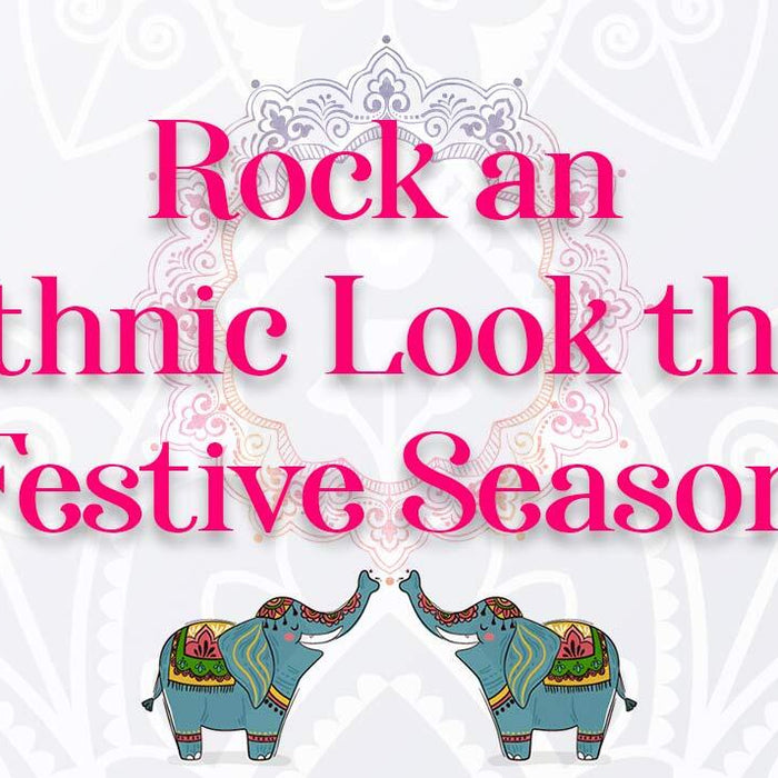 Rock an Ethnic Look this Festive Season